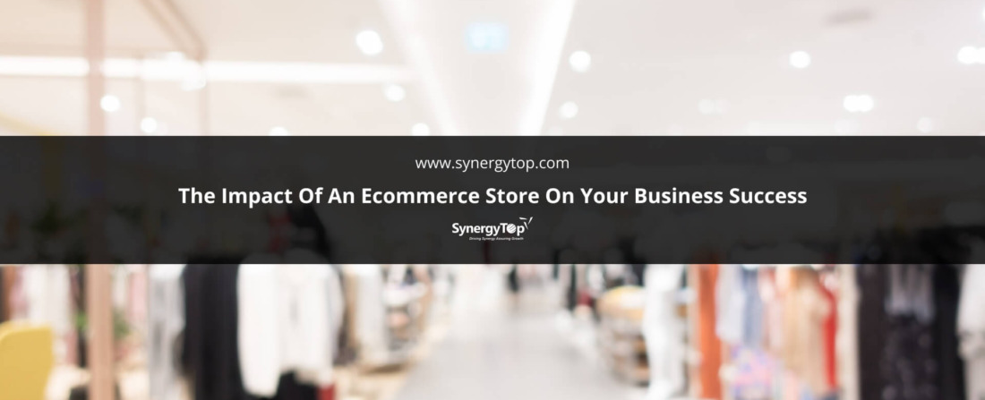 The Impact Of An Ecommerce Store On Your Business Success