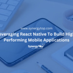 Leveraging React Native to Build High-Performing Mobile Applications