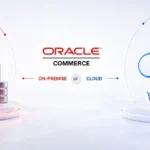 Choosing the Right Oracle Commerce Solution – On-premise or Oracle Commerce Cloud