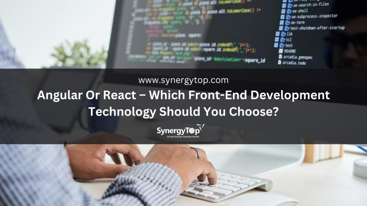 Angular or React – Which Front-end Technology Should You Choose?