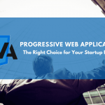 Progressive Web Application – Right Choice For Your Startup