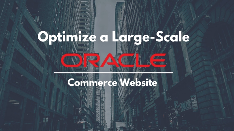 How to Optimize a Large-Scale Oracle Commerce Website – Some Best Practices