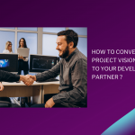 How to Convey Your Project Vision to Your Development Partner