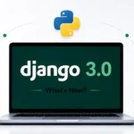 What’s New In Django 3.0 In Python?