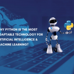 Why Python Is The Most Adaptable Technology for Artificial Intelligence and Machine Learning?