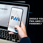 Should You Adopt PWA Amid COVID-19 Pandemic?