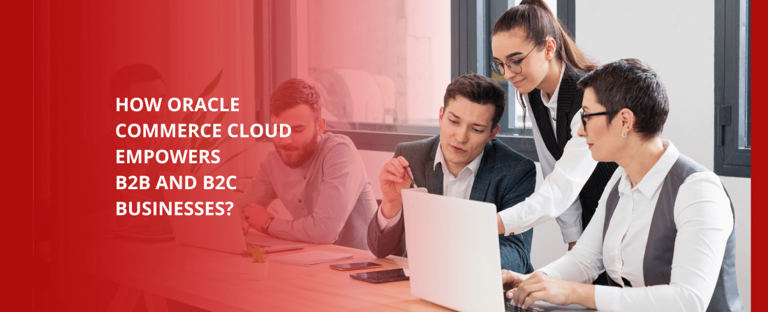 How Oracle Commerce Cloud Empowers B2B And B2C Businesses