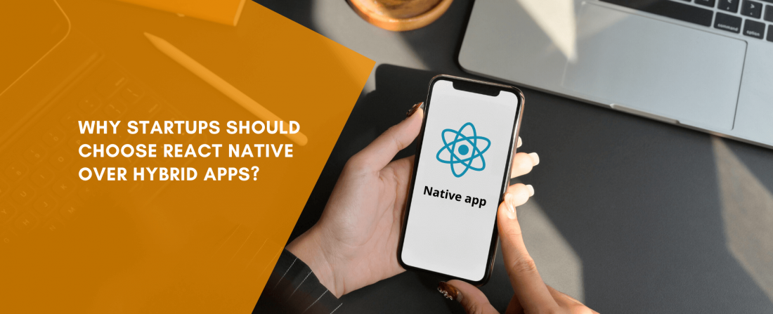 WHY STARTUPS SHOULD CHOOSE REACT NATIVE OVER HYBRID APPS