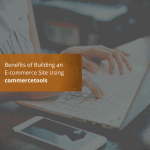 Benefits of Building an E-commerce Site Using commercetools