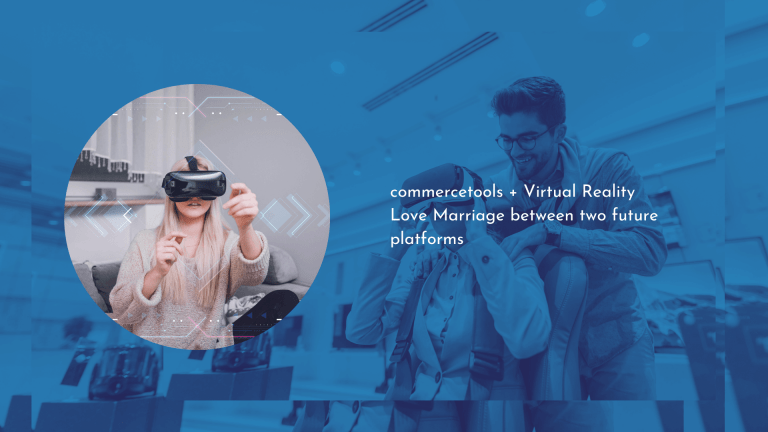 Commercetools + Virtual Reality : Love Marriage between two future platforms