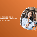 Top 7 Magento 2 Extensions for Your Online Store