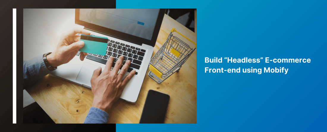 Build “Headless” E-commerce Front-end using Mobify