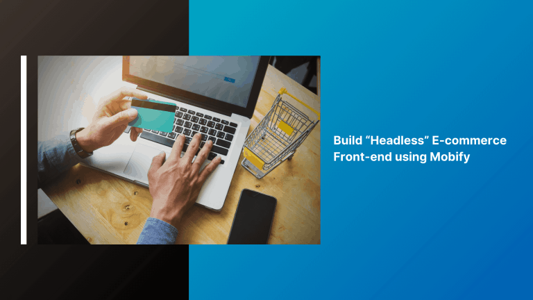 Build “Headless” E-commerce Front-end using Mobify