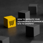 How to Migrate Your Squarespace Ecommerce Site to Shopify?
