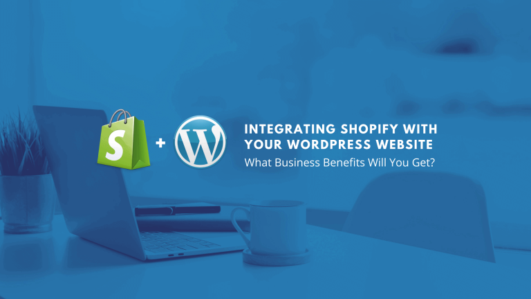 Integrating Shopify With Your WordPress Website: What Business Benefits Will You Get?
