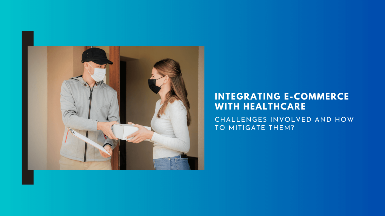 Integrating E-Commerce With Healthcare – Challenges Involved and How To Mitigate Them?