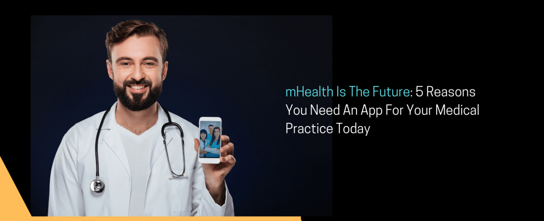 mHealth Is The Future: 5 Reasons You Need An App For Your Medical Practice Today