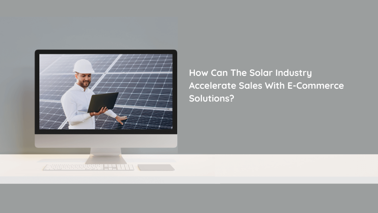 How Can The Solar Industry Accelerate Sales With E-Commerce Solutions