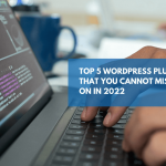 Top 5 WordPress Plugins That You Cannot Miss Out On In 2022