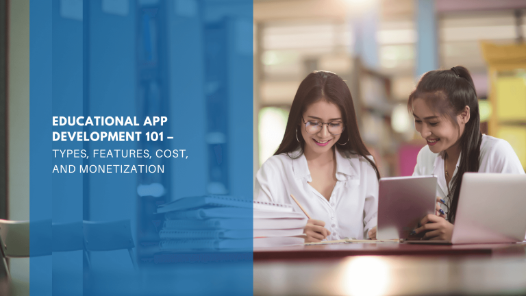 Educational App Development 101 – Types, Features, Cost, and Monetization