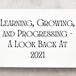 Learning, Growing, and Progressing – A Look Back At 2021