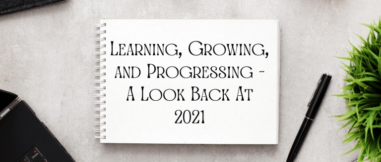 Learning, Growing, and Progressing – A Look Back At 2021