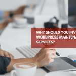 Why Should You Invest In WordPress Maintenance Services?