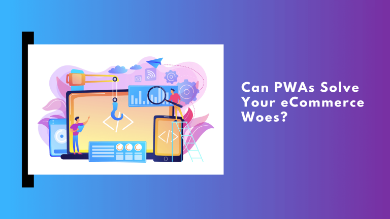 Can PWAs Solve Your E-Commerce Woes?