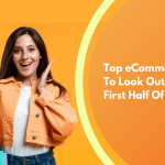 Top eCommerce Trends To Look Out For In The First Half Of 2022