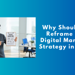Why Should You Reframe Your Digital Marketing Strategy in 2022?
