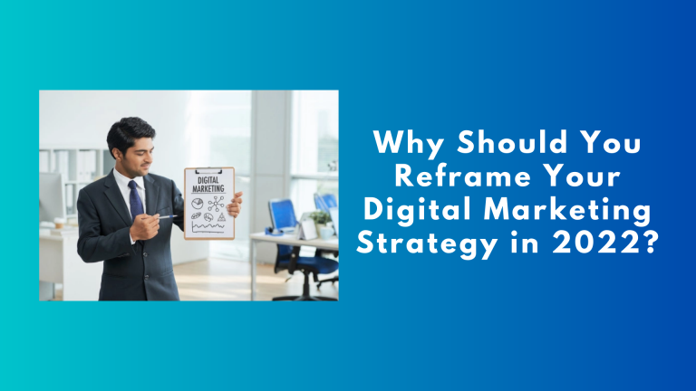 Why Should You Reframe Your Digital Marketing Strategy in 2022?