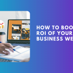 How To Boost The ROI Of Your Business Website?