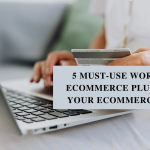 5 Must-Use WordPress eCommerce Plugins For Your eCommerce Store