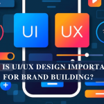 Why is UI/UX Design Important For Brand Building?