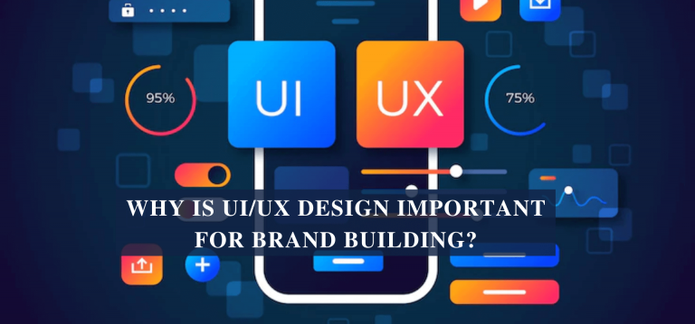Why is UI/UX Design Important For Brand Building?