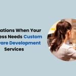 5 Situations When Your Business Needs Custom Software Development Services