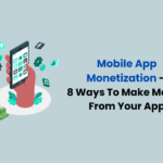 Mobile App Monetization – 8 Ways To Make Money From Your App
