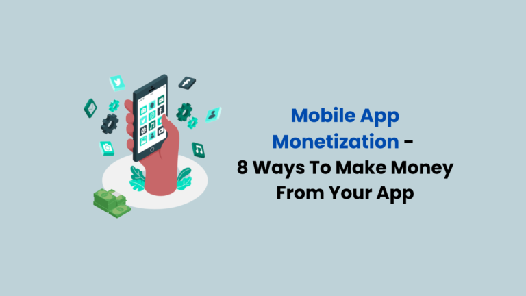 Mobile App Monetization – 8 Ways To Make Money From Your App