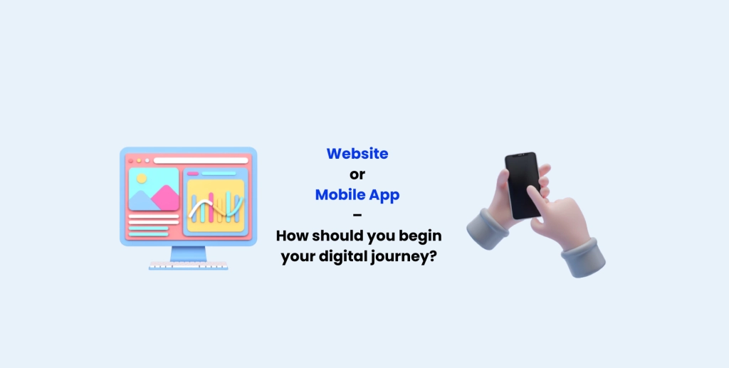 Website or Mobile App – How should you begin your digital journey?