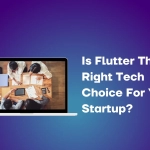 Is Flutter The Right Tech Choice For Your Startup?