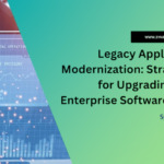 Legacy Application Modernization: Strategies for Upgrading Your Enterprise Software Stack