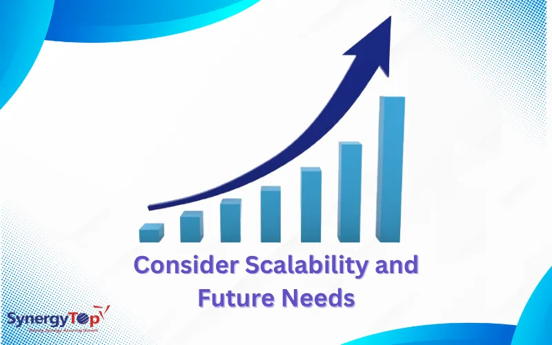 Consider Scalability and Future Needs 