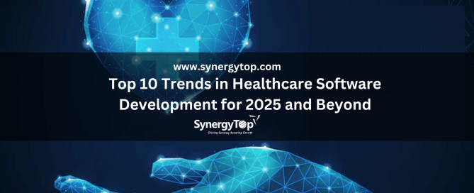Top 10 Healthcare Software Trends for 2025 & Beyond