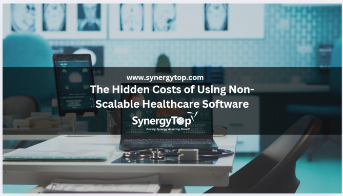 The Hidden Costs of Using Non‑Scalable Healthcare Software