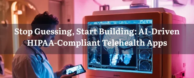 Stop Guessing, Start Building AI-Driven HIPAA-Compliant Telehealth Apps